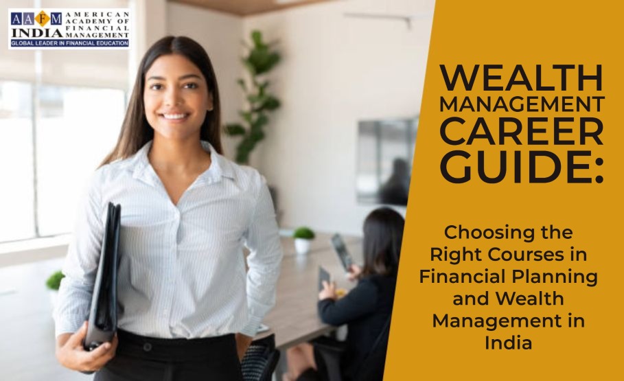 Wealth Management Career Guide: Choosing the Right Courses in Financial Planning and Wealth Management in India